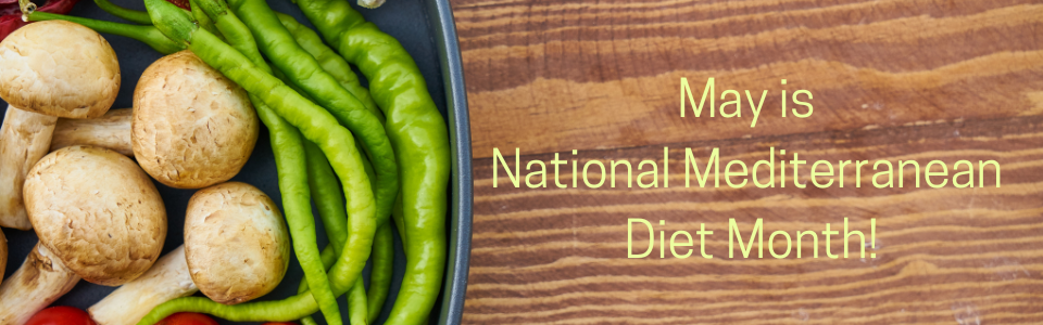 May is National Mediterranean Diet Month!