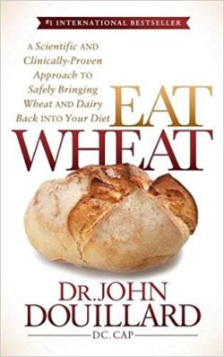 Eat Wheat: A Scientific and Clinically-Proven Approach to Safely Bringing Wheat and Dairy Back Into Your Diet by Dr. John Douillard