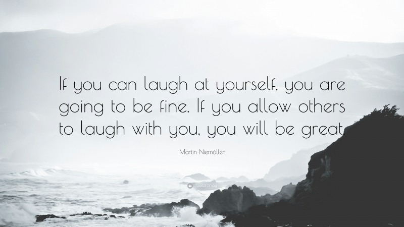 1397605-Martin-Niem-ller-Quote-If-you-can-laugh-at-yourself-you-are-going