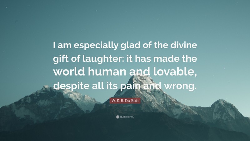 2627936-W-E-B-Du-Bois-Quote-I-am-especially-glad-of-the-divine-gift-of